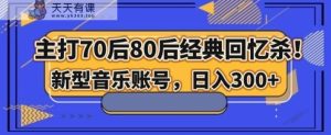主打70后80后经典回忆杀！新型音乐账号，日入300+-暖阳网-优质付费教程和创业项目大全-天天有课网