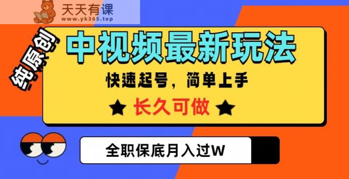 中视频最新玩法，纯原创，项目长久快速起号，简单上手，全职保底月入过W【揭秘】-暖阳网-优质付费教程和创业项目大全-天天有课网