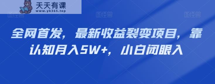 全网首发，最新收益裂变项目，靠认知月入5W+，小白闭眼入-暖阳网-优质付费教程和创业项目大全-天天有课网