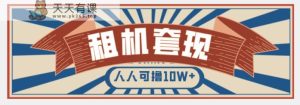 年底最新快速变现项目，手机以租代购套现，人人可撸10W+【揭秘】-暖阳网-优质付费教程和创业项目大全-天天有课网