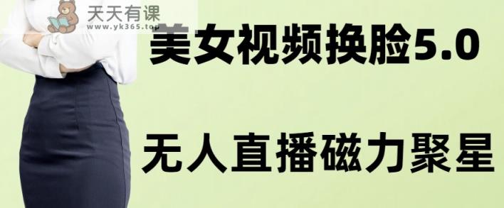 AI换脸美女玩法5.0，配合无人直播小铃铛超快变现-暖阳网-优质付费教程和创业项目大全-天天有课网