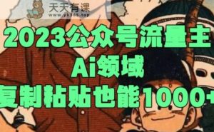 2023公众号流量主Ai领域，复制粘贴也能1000-暖阳网-优质付费教程和创业项目大全-天天有课网