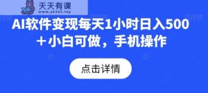 AI软件变现每天1小时日入500+小白可做,手机操作-暖阳网-优质付费教程和创业项目大全-天天有课网