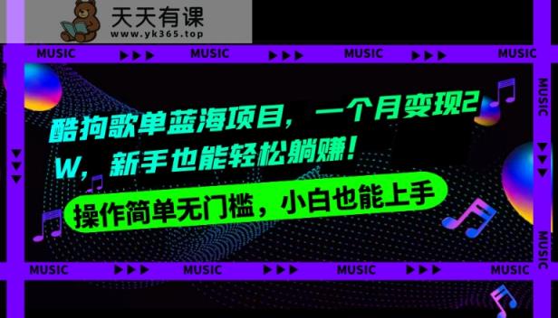 酷狗歌单蓝海项目，一个月变现2W，新手小白也能轻松躺赚！-暖阳网-优质付费教程和创业项目大全-天天有课网