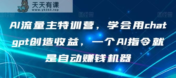 AI流量主特训营，学会用chatgpt创造收益，一个AI指令就是自动赚钱机器-暖阳网-优质付费教程和创业项目大全-天天有课网