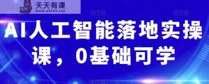AI人工智能落地实操课，0基础可学-暖阳网-优质付费教程和创业项目大全-天天有课网