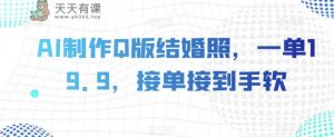 AI制做Q版婚纱照，一单19.9，接单子接到手软【揭密】-暖阳网-优质付费教程和创业项目大全-天天有课网