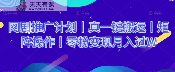 网络剧推广方案丨真一键运送丨引流矩阵实际操作丨零粉转现月入了W-暖阳网-优质付费教程和创业项目大全-天天有课网