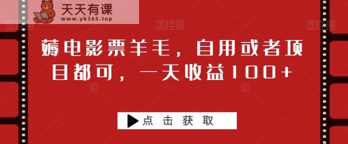 薅影票羊毛绒，自购或者项目都可以，一天盈利100-暖阳网-优质付费教程和创业项目大全-天天有课网