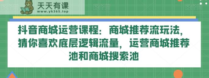 抖音商城营销课程：商城系统强烈推荐流游戏玩法，热门推荐底层思维总流量，网络运营商城强烈推荐池和商城系统检索池-暖阳网-优质付费教程和创业项目大全-天天有课网