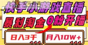 快手小游戏直播间，爆利挖金，日入3000，月入10W 【揭密】-暖阳网-优质付费教程和创业项目大全-天天有课网
