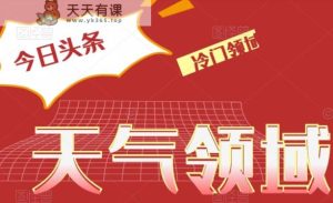 今日头条冷门天气领域,单号日入500+-暖阳网-优质付费教程和创业项目大全-天天有课网