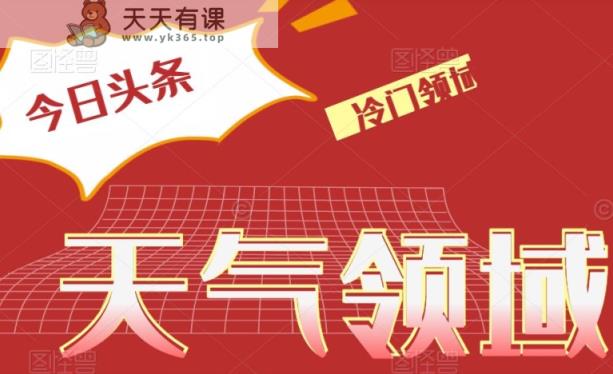 今日头条冷门天气领域，单号日入500+-暖阳网-优质付费教程和创业项目大全-天天有课网