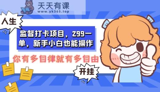 监管打卡签到新项目，299一单，新手入门也可以实际操作-暖阳网-优质付费教程和创业项目大全-天天有课网