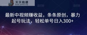 最新中视频赚盈利，一条条原创设计，暴力行为养号游戏玩法，轻轻松松运单号日入300 【揭密】-暖阳网-优质付费教程和创业项目大全-天天有课网