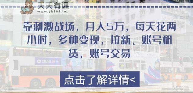 靠刺激战场，月入5万，每天花费两个小时，多种多样转现，引流、账号租赁，账号买卖-暖阳网-优质付费教程和创业项目大全-天天有课网