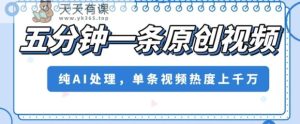 五分钟一条原创短视频，纯AI解决，一条短视频关注度几千万【揭密】-暖阳网-优质付费教程和创业项目大全-天天有课网