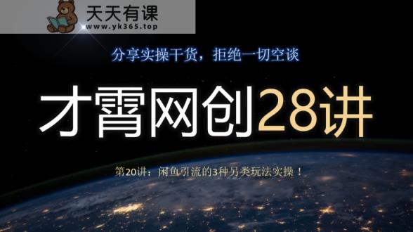 才霄网创28讲第20讲：闲鱼引流的3种另类玩法实操！-暖阳网-优质付费教程和创业项目大全-天天有课网