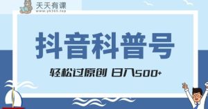 抖音科普号项目，轻松过原创，官方流量扶持，涨粉快，日入500+【揭秘】-暖阳网-优质付费教程和创业项目大全-天天有课网