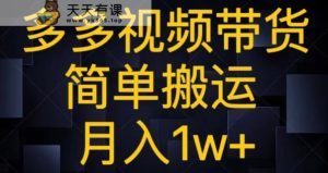 多多的短视频带货,简易运送月入1w-暖阳网-优质付费教程和创业项目大全-天天有课网