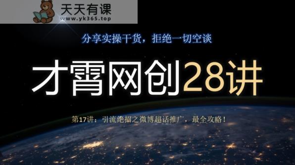 才霄网创28讲第17讲：引流方法绝技之微博超话营销推广，最攻略大全！-暖阳网-优质付费教程和创业项目大全-天天有课网
