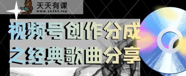 微信视频号写作分为之经典歌共享，使用方便，新手立即上手操作日入200【揭密】-暖阳网-优质付费教程和创业项目大全-天天有课网