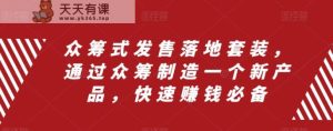 众筹项目式开售落地式套服,根据众筹项目制造一个新品,快速致富必不可少-暖阳网-优质付费教程和创业项目大全-天天有课网