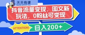 短视频流量转现，图文并茂新模式，0粉丝们可变现，日入200-暖阳网-优质付费教程和创业项目大全-天天有课网