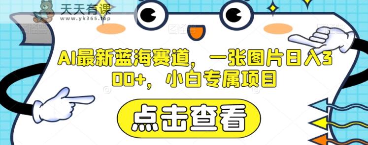 AI全新瀚海跑道，一张图片日入300 ，新手专享新项目【揭密】-暖阳网-优质付费教程和创业项目大全-天天有课网