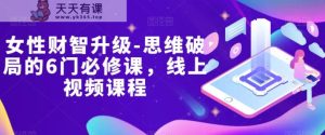 女士财智更新-逻辑思维突破的6门必修课程,线上视频课程内容-暖阳网-优质付费教程和创业项目大全-天天有课网