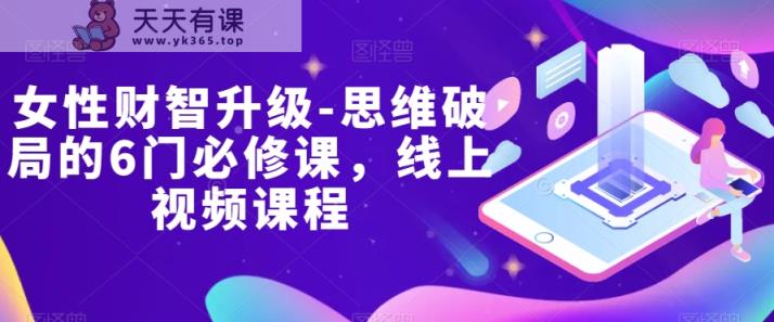 女士财智更新-逻辑思维突破的6门必修课程，线上视频课程内容-暖阳网-优质付费教程和创业项目大全-天天有课网