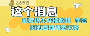 最近很火咩播实例教程，懂得你直播间更受欢迎【揭密】-天天有课网