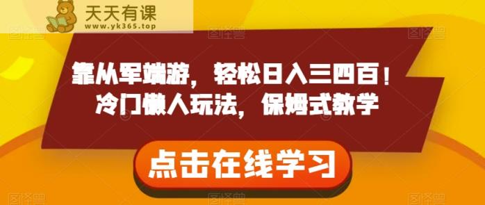 靠参军电脑网游，轻轻松松日入三四百！小众懒人神器游戏玩法，跟踪服务课堂教学【揭密】-天天有课网