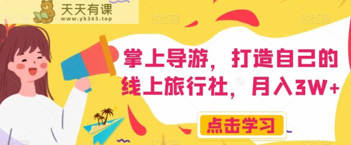 手机导游员，打造属于自己的网上旅游社，月入3W 【揭密】-天天有课网
