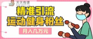 精准引流方法运动粉丝们，轻轻松松月入几万元-天天有课网