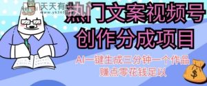 热门文案微信视频号写作分为,AI一键生成三分钟一个作品,赚点零花钱足够【揭密】-天天有课网