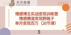 情感博主实战演练转现夏令营，情绪跑道转现歪门邪道，单月转现上百万-天天有课网