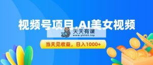 微信视频号蓝海项目,AI美女丝袜，当日见盈利，日入1000-天天有课网