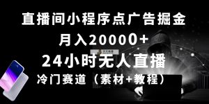 24个小时没有人直播小程序点广告掘金队， 月入20000 ，小众跑道，起好猛，独…-天天有课网