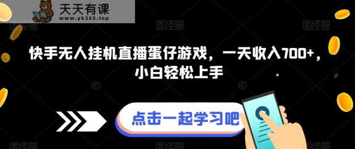 快手视频没有人放置挂机直播间蛋仔手机游戏，一天收益700 ，新手快速上手-天天有课网