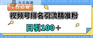 视频号引流精准粉，日引100 ，总流量发生爆炸【揭密】-天天有课网