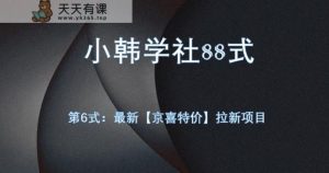 小韩学社88式第六式：最新京喜特价拉新项目，小白可操作-天天有课网