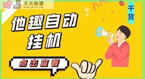 最新他趣聊天挂机项目,单设备一天收益轻松30-50+【挂机脚本+详细教程】-天天有课网