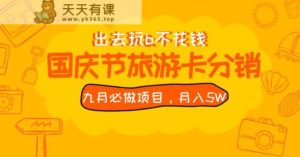 九月必须要做的国庆节旅游卡全新分销商游戏玩法实例教程,月入5W ,全国各地能做【揭密】-天天有课网