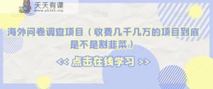 国外问卷调研新项目【揭密】-天天有课网