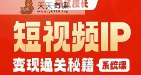 网红校长短视频IP变现通关秘籍｜系统课，产品篇，短视频篇，商业篇，私域篇，直播篇-天天有课网
