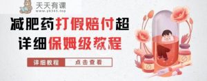 外边收费标准2800的减肥产品打假维权赔偿超全实例教程分析,妥妥下了车【详尽游戏玩法实例教程】【仅揭密】-天天有课网
