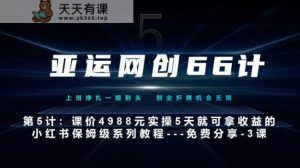 亚洲运动会网创66计第5计：小红书的实战模拟主打产品，只需5天就能完全新手入门-主打产品10节课第3课-创建和包装这个视频–汤菜-天天有课网