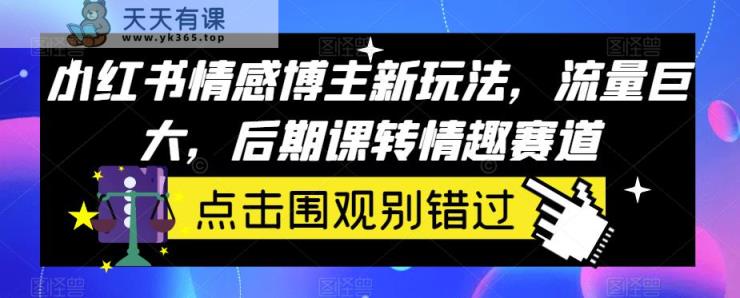 小红书的情感博主创新模式，流量巨大，后半期课转快乐运动场-天天有课网