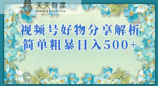 视频号好物分享剖析，简单粗暴可以大批宽敞新项目【揭秘】-天天有课网